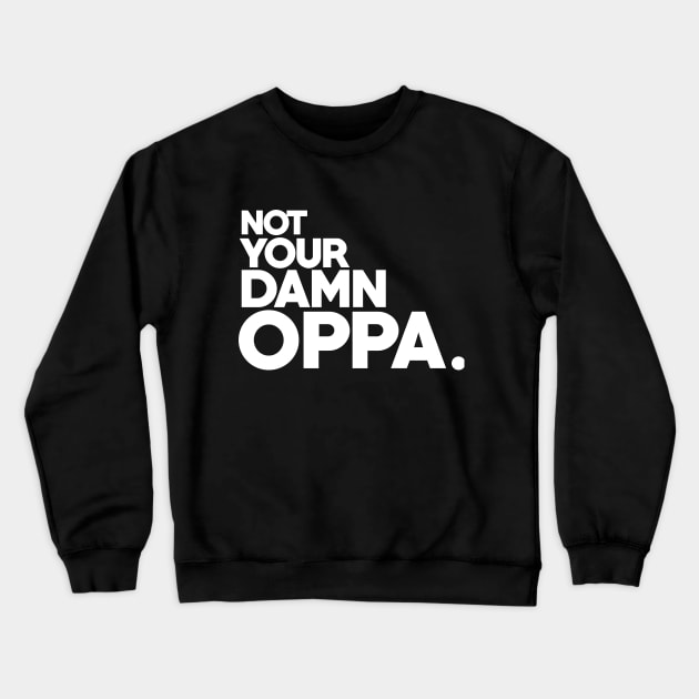 Not Your Oppa Crewneck Sweatshirt by BestKoreaShop